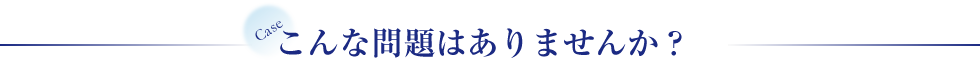 こんな問題はありませんか？